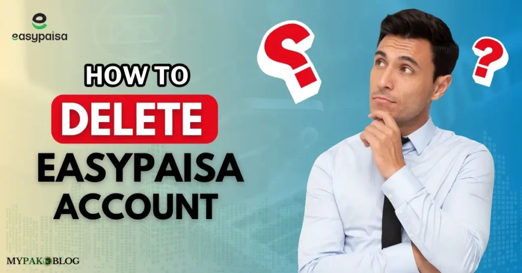 How to Delete Easypaisa Account