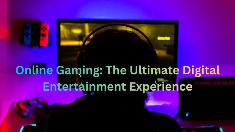 Online Gaming: The Ultimate Digital Entertainment Experience