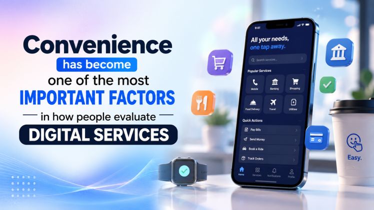 Convenience has become one of the most important factors in how people evaluate digital services
